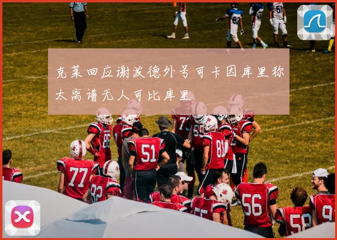 克莱回应谢泼德外号可卡因库里称太离谱无人可比库里