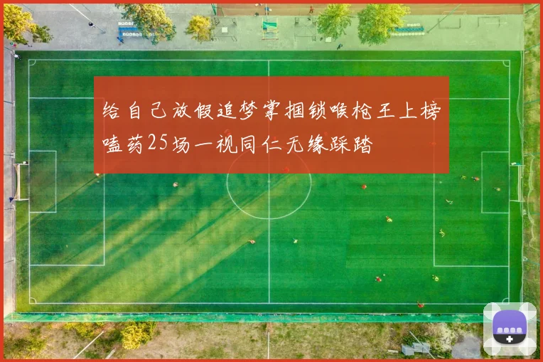 给自己放假追梦掌掴锁喉枪王上榜嗑药25场一视同仁无缘踩踏