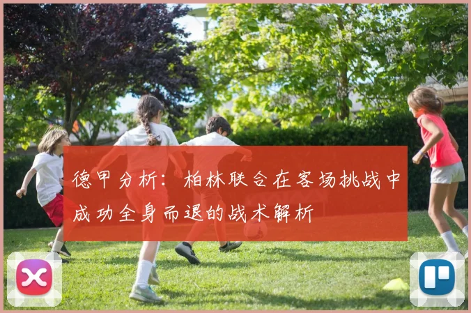 德甲分析：柏林联合在客场挑战中成功全身而退的战术解析